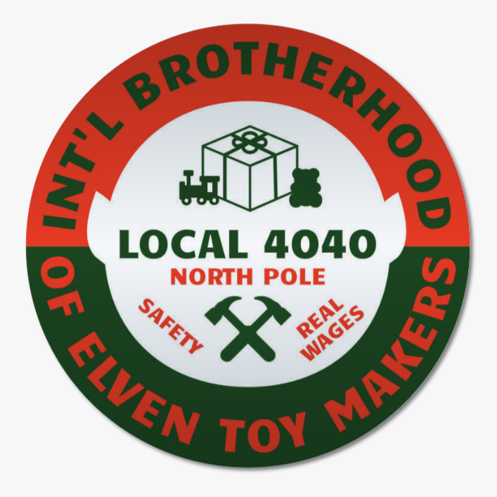 Round silver sticker with red and green border and text saying "international brotherhood of elven toymakers local 4040 north pole safety real wages" and toys with hammers in a cross. The sticker looks like a union pin.